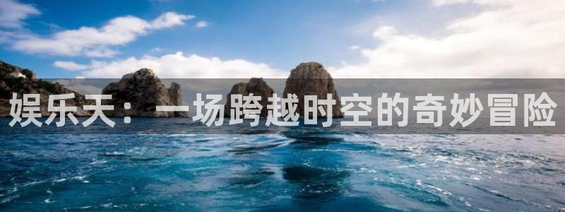 辉达平台5招商：娱乐天：一场跨越时空的奇妙冒险